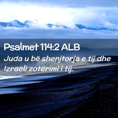 Picture 02 - Psalmet 114:2 ALB - Juda u bë shenjtorja e tij dhe Izraeli zotërimi - Bible Verse Picture