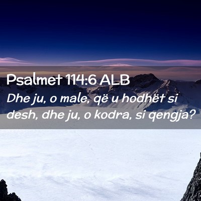 Picture 02 - Psalmet 114:6 ALB - Dhe ju, o male, që u hodhët si desh, dhe ju, o - Bible Verse Picture