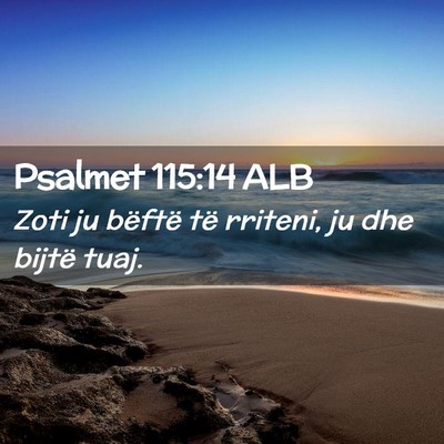 Picture 02 - Psalmet 115:14 ALB - Zoti ju bëftë të rriteni, ju dhe bijtë - Bible Verse Picture