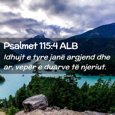 Picture 02 - Psalmet 115:4 ALB - Idhujt e tyre janë argjend dhe ar, vepër e - Bible Verse Picture