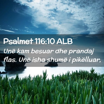 Picture 02 - Psalmet 116:10 ALB - Unë kam besuar dhe prandaj flas. Unë isha - Bible Verse Picture