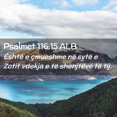 Picture 02 - Psalmet 116:15 ALB - Éshtë e çmueshme në sytë e Zotit vdekja e - Bible Verse Picture