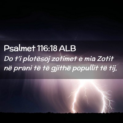 Picture 02 - Psalmet 116:18 ALB - Do t’i plotësoj zotimet e mia Zotit në prani - Bible Verse Picture