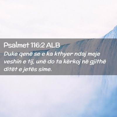 Picture 02 - Psalmet 116:2 ALB - Duke qenë se e ka kthyer ndaj meje veshin e tij, - Bible Verse Picture