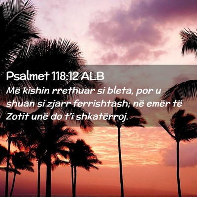 Picture 02 - Psalmet 118:12 ALB - Më kishin rrethuar si bleta, por u shuan si - Bible Verse Picture
