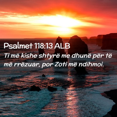 Picture 02 - Psalmet 118:13 ALB - Ti më kishe shtyrë me dhunë për të më - Bible Verse Picture