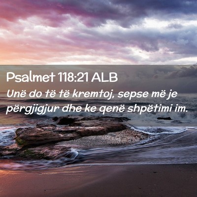 Picture 02 - Psalmet 118:21 ALB - Unë do të të kremtoj, sepse më je përgjigjur - Bible Verse Picture
