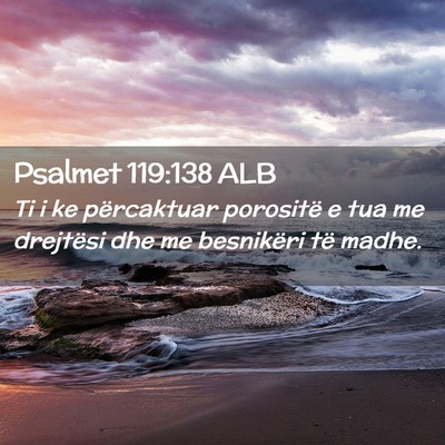 Picture 02 - Psalmet 119:138 ALB - Ti i ke përcaktuar porositë e tua me drejtësi - Bible Verse Picture
