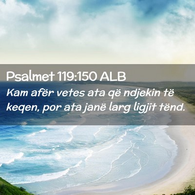 Picture 02 - Psalmet 119:150 ALB - Kam afër vetes ata që ndjekin të keqen, por - Bible Verse Picture