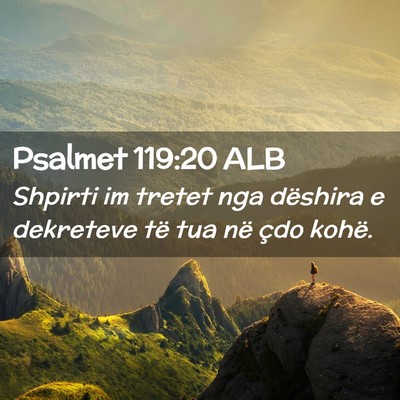 Picture 02 - Psalmet 119:20 ALB - Shpirti im tretet nga dëshira e dekreteve të - Bible Verse Picture