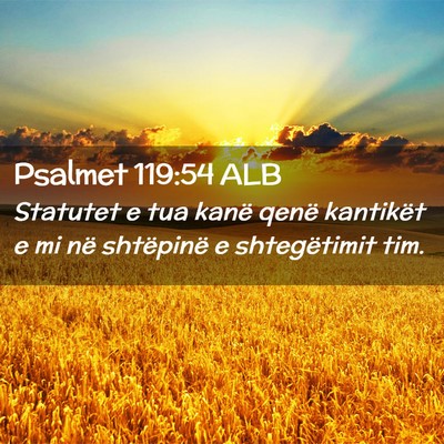 Picture 02 - Psalmet 119:54 ALB - Statutet e tua kanë qenë kantikët e mi në - Bible Verse Picture