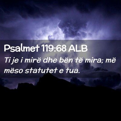 Picture 02 - Psalmet 119:68 ALB - Ti je i mirë dhe bën të mira; më mëso - Bible Verse Picture