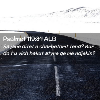Picture 02 - Psalmet 119:84 ALB - Sa janë ditët e shërbëtorit tënd? Kur do - Bible Verse Picture
