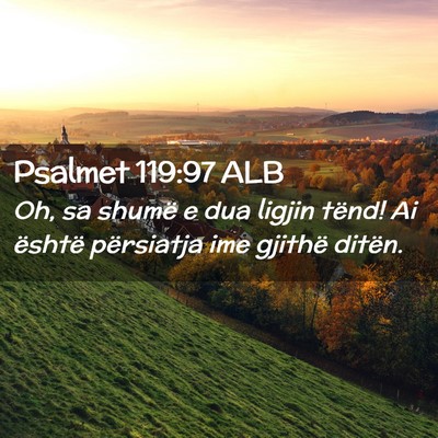 Picture 02 - Psalmet 119:97 ALB - Oh, sa shumë e dua ligjin tënd! Ai është - Bible Verse Picture