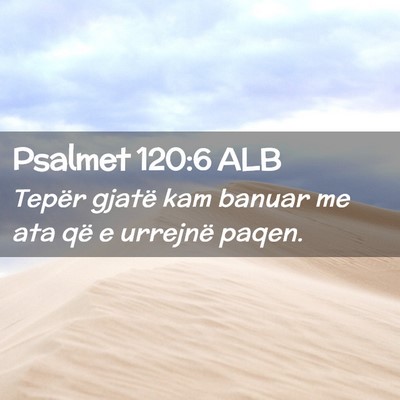 Picture 02 - Psalmet 120:6 ALB - Tepër gjatë kam banuar me ata që e urrejnë - Bible Verse Picture
