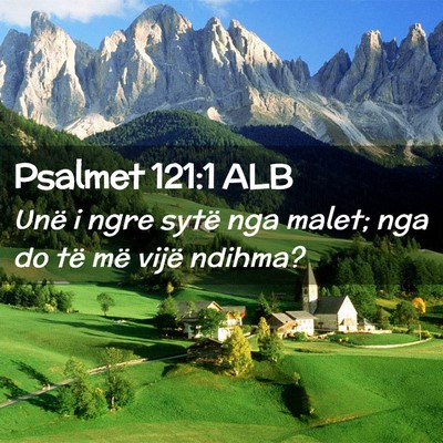 Picture 02 - Psalmet 121:1 ALB - Unë i ngre sytë nga malet; nga do të më vijë - Bible Verse Picture