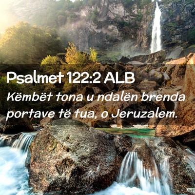 Picture 02 - Psalmet 122:2 ALB - Këmbët tona u ndalën brenda portave të tua, o - Bible Verse Picture