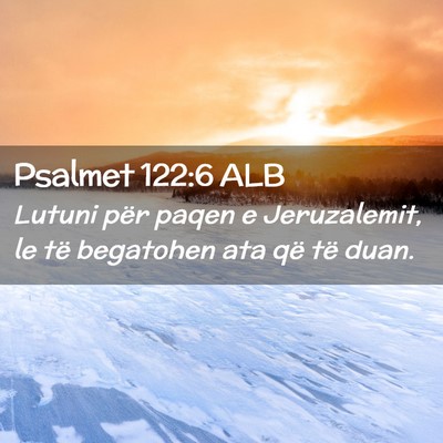 Picture 02 - Psalmet 122:6 ALB - Lutuni për paqen e Jeruzalemit, le të begatohen - Bible Verse Picture