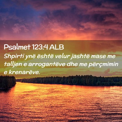 Picture 02 - Psalmet 123:4 ALB - Shpirti ynë është velur jashtë mase me - Bible Verse Picture