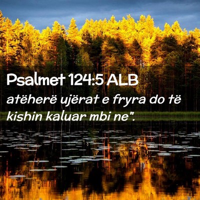 Picture 02 - Psalmet 124:5 ALB - atëherë ujërat e fryra do të kishin kaluar - Bible Verse Picture