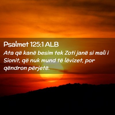 Picture 02 - Psalmet 125:1 ALB - Ata që kanë besim tek Zoti janë si mali i - Bible Verse Picture