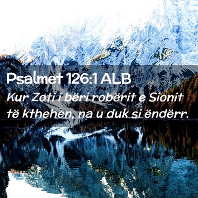Picture 02 - Psalmet 126:1 ALB - Kur Zoti i bëri robërit e Sionit të kthehen, - Bible Verse Picture
