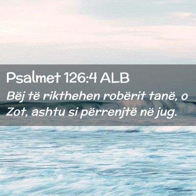 Picture 02 - Psalmet 126:4 ALB - Bëj të rikthehen robërit tanë, o Zot, ashtu - Bible Verse Picture