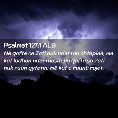 Picture 02 - Psalmet 127:1 ALB - Në qoftë se Zoti nuk ndërton shtëpinë, me - Bible Verse Picture