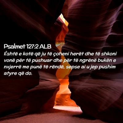 Picture 02 - Psalmet 127:2 ALB - Éshtë e kotë që ju të çoheni herët dhe të - Bible Verse Picture