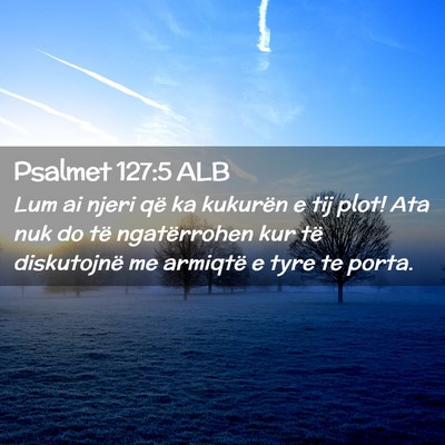 Picture 02 - Psalmet 127:5 ALB - Lum ai njeri që ka kukurën e tij plot! Ata nuk - Bible Verse Picture