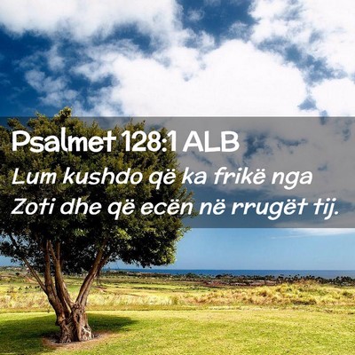 Picture 02 - Psalmet 128:1 ALB - Lum kushdo që ka frikë nga Zoti dhe që ecën - Bible Verse Picture