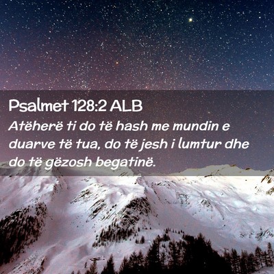 Picture 02 - Psalmet 128:2 ALB - Atëherë ti do të hash me mundin e duarve të - Bible Verse Picture