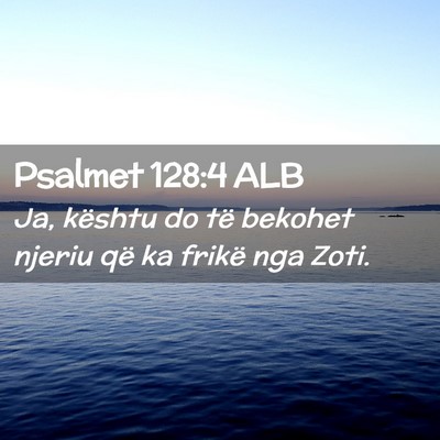 Picture 02 - Psalmet 128:4 ALB - Ja, kështu do të bekohet njeriu që ka frikë - Bible Verse Picture