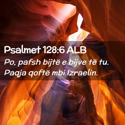 Picture 02 - Psalmet 128:6 ALB - Po, pafsh bijtë e bijve të tu. Paqja qoftë mbi - Bible Verse Picture