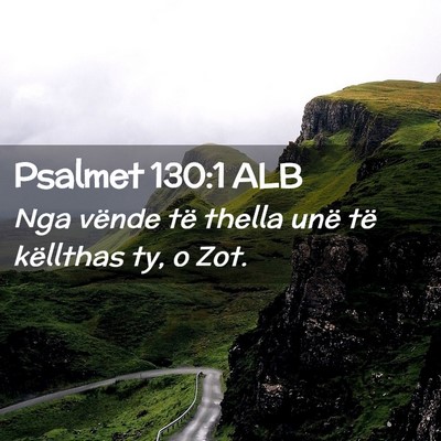 Picture 02 - Psalmet 130:1 ALB - Nga vënde të thella unë të këllthas ty, o - Bible Verse Picture