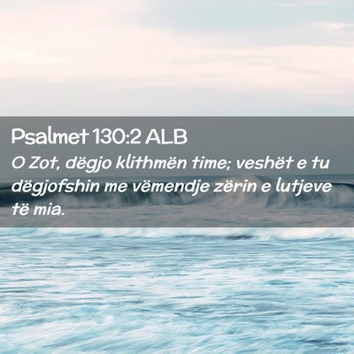 Picture 02 - Psalmet 130:2 ALB - O Zot, dëgjo klithmën time; veshët e tu - Bible Verse Picture