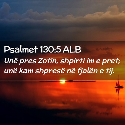 Picture 02 - Psalmet 130:5 ALB - Unë pres Zotin, shpirti im e pret; unë kam - Bible Verse Picture