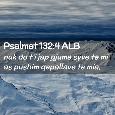 Picture 02 - Psalmet 132:4 ALB - nuk do t’i jap gjumë syve të mi as pushim - Bible Verse Picture