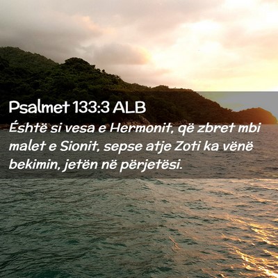 Picture 02 - Psalmet 133:3 ALB - Éshtë si vesa e Hermonit, që zbret mbi malet e - Bible Verse Picture