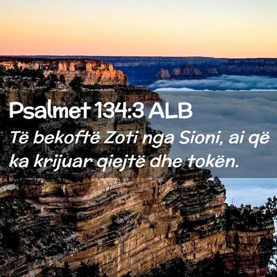 Picture 02 - Psalmet 134:3 ALB - Të bekoftë Zoti nga Sioni, ai që ka krijuar - Bible Verse Picture