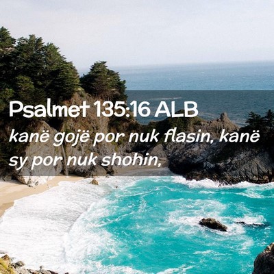 Picture 02 - Psalmet 135:16 ALB - kanë gojë por nuk flasin, kanë sy por nuk - Bible Verse Picture