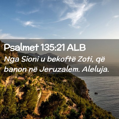 Picture 02 - Psalmet 135:21 ALB - Nga Sioni u bekoftë Zoti, që banon në - Bible Verse Picture