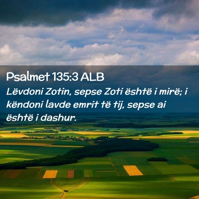 Picture 02 - Psalmet 135:3 ALB - Lëvdoni Zotin, sepse Zoti është i mirë; i - Bible Verse Picture
