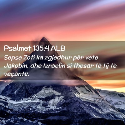 Picture 02 - Psalmet 135:4 ALB - Sepse Zoti ka zgjedhur për vete Jakobin, dhe - Bible Verse Picture