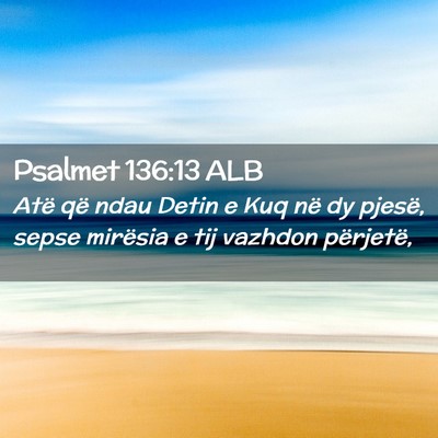 Picture 02 - Psalmet 136:13 ALB - Atë që ndau Detin e Kuq në dy pjesë, sepse - Bible Verse Picture