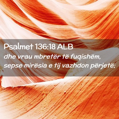 Picture 02 - Psalmet 136:18 ALB - dhe vrau mbretër të fuqishëm, sepse mirësia e - Bible Verse Picture
