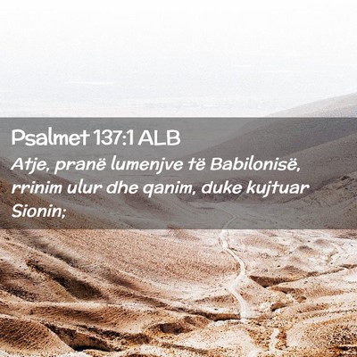 Picture 02 - Psalmet 137:1 ALB - Atje, pranë lumenjve të Babilonisë, rrinim - Bible Verse Picture