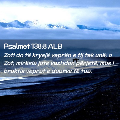 Picture 02 - Psalmet 138:8 ALB - Zoti do të kryejë veprën e tij tek unë; o - Bible Verse Picture