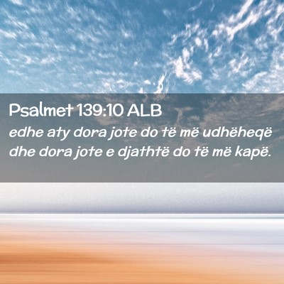Picture 02 - Psalmet 139:10 ALB - edhe aty dora jote do të më udhëheqë dhe dora - Bible Verse Picture