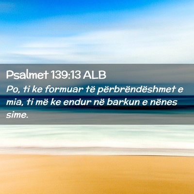 Picture 02 - Psalmet 139:13 ALB - Po, ti ke formuar të përbrëndëshmet e mia, ti - Bible Verse Picture